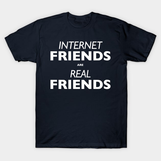 Internet Friends are Real Friends T-Shirt by indyindc